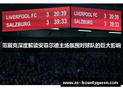范戴克深度解读安菲尔德主场氛围对球队的巨大影响