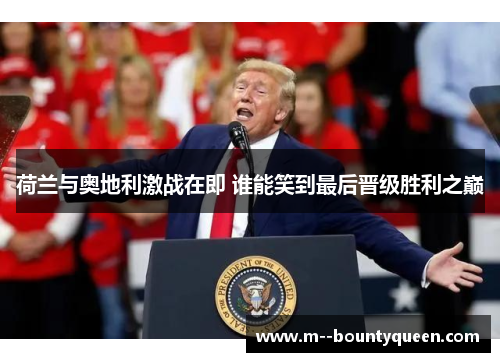 荷兰与奥地利激战在即 谁能笑到最后晋级胜利之巅