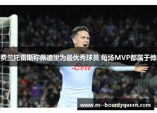 费兰托雷斯称佩德里为最优秀球员 每场MVP都属于他