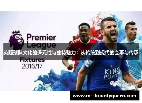 英超球队文化的多元性与独特魅力：从传统到现代的变革与传承