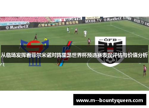 从临场发挥看菲尔米诺对阵里昂世界杯预选赛表现评估与价值分析
